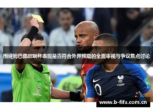 围绕姆巴佩欧联杯表现是否符合外界预期的全面审视与争议焦点讨论 围绕姆巴佩欧联杯表现是否符合外界预期的全面审视与争议焦点讨论